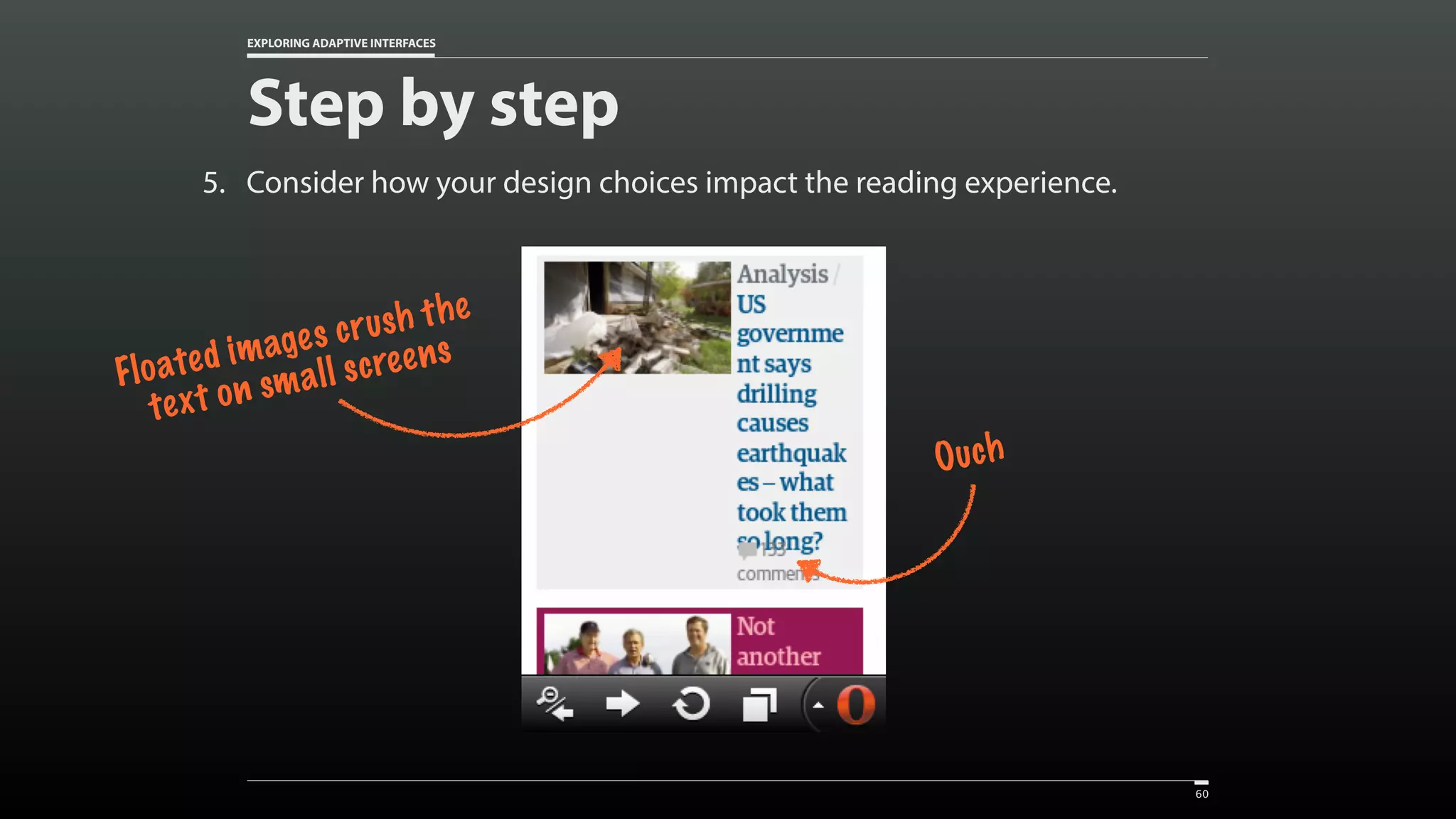 EXPLORING ADAPTIVE INTERFACES Step by step 5. Consider how your design choices impact the reading experience. 60 Floated images crush the text on small screens Ouch 