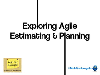 Exploring Agile
Estimating & Planning


               @NickOostvogels
 