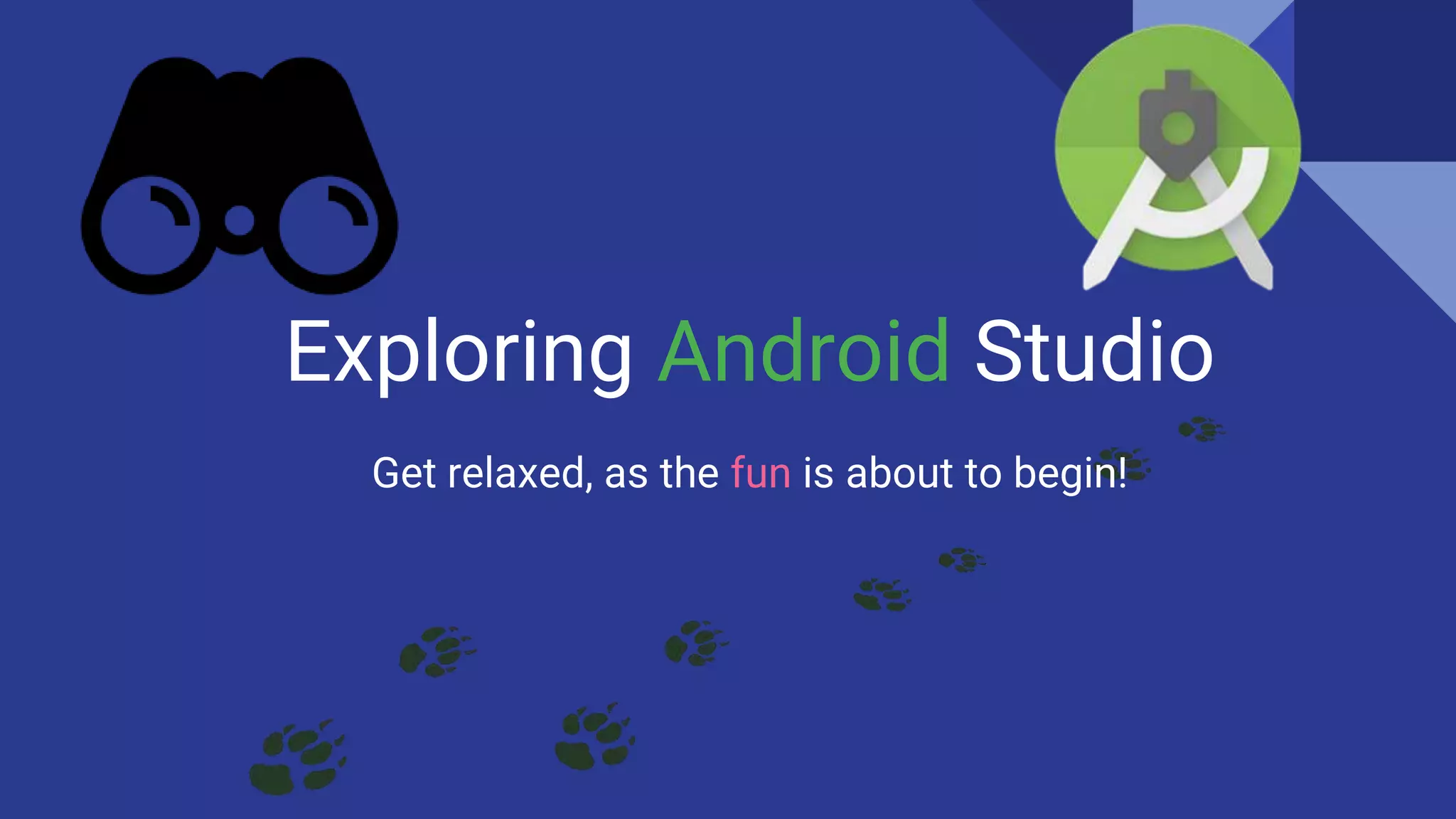 Exploring Android Studio
Get relaxed, as the fun is about to begin!
 