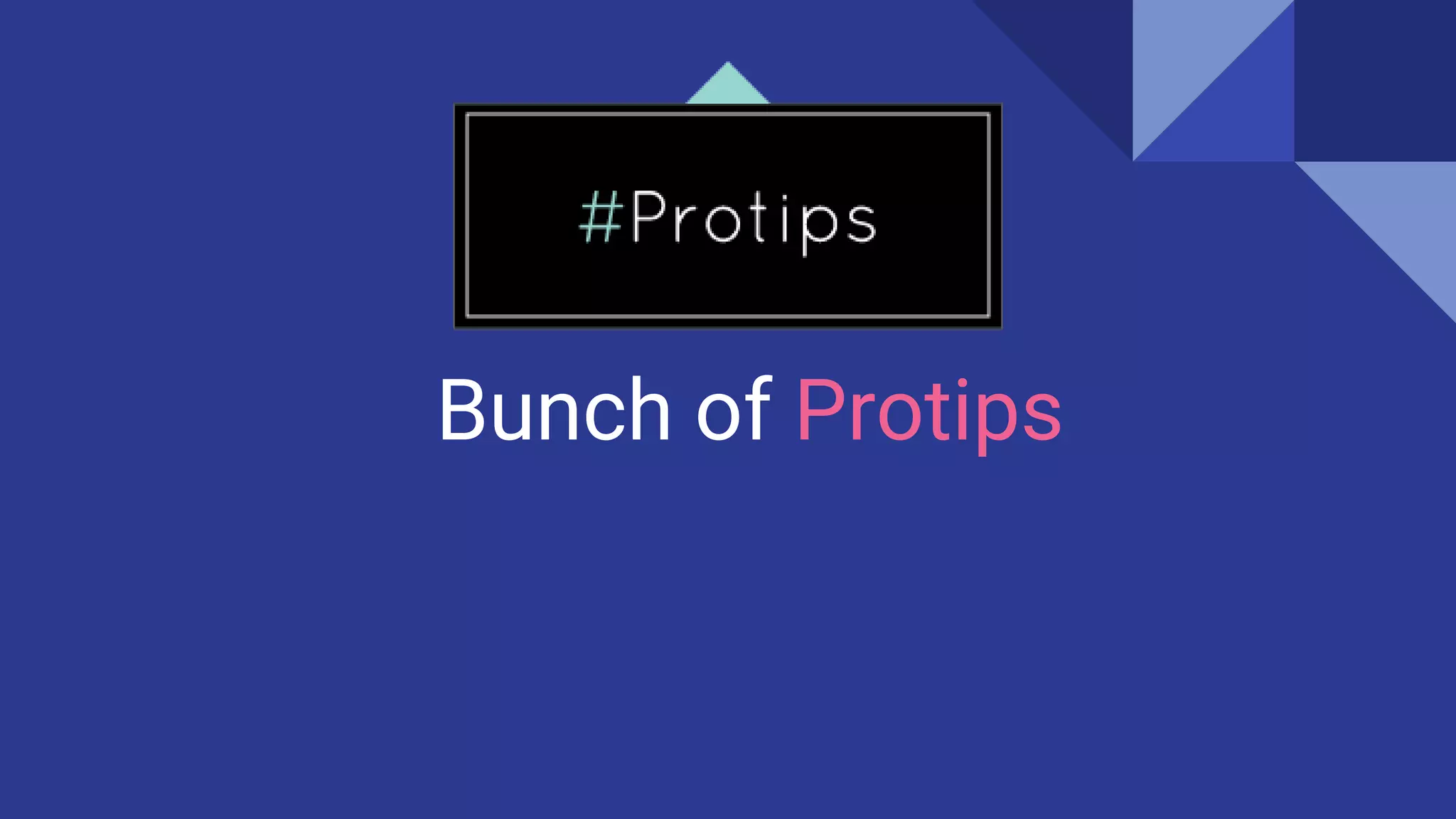 Bunch of Protips
 