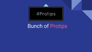 Bunch of Protips
 