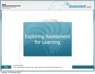 Exploring Assessment
                                           for Learning



               www.minedu.govt.nz
    Page       © New Zealand Ministry of Education 2009 - copying restricted to use by New Zealand education sector.




Tuesday, 14 February 2012
 
