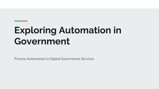 Exploring Automation in
Government
Process Automation in Digital Government Services
 