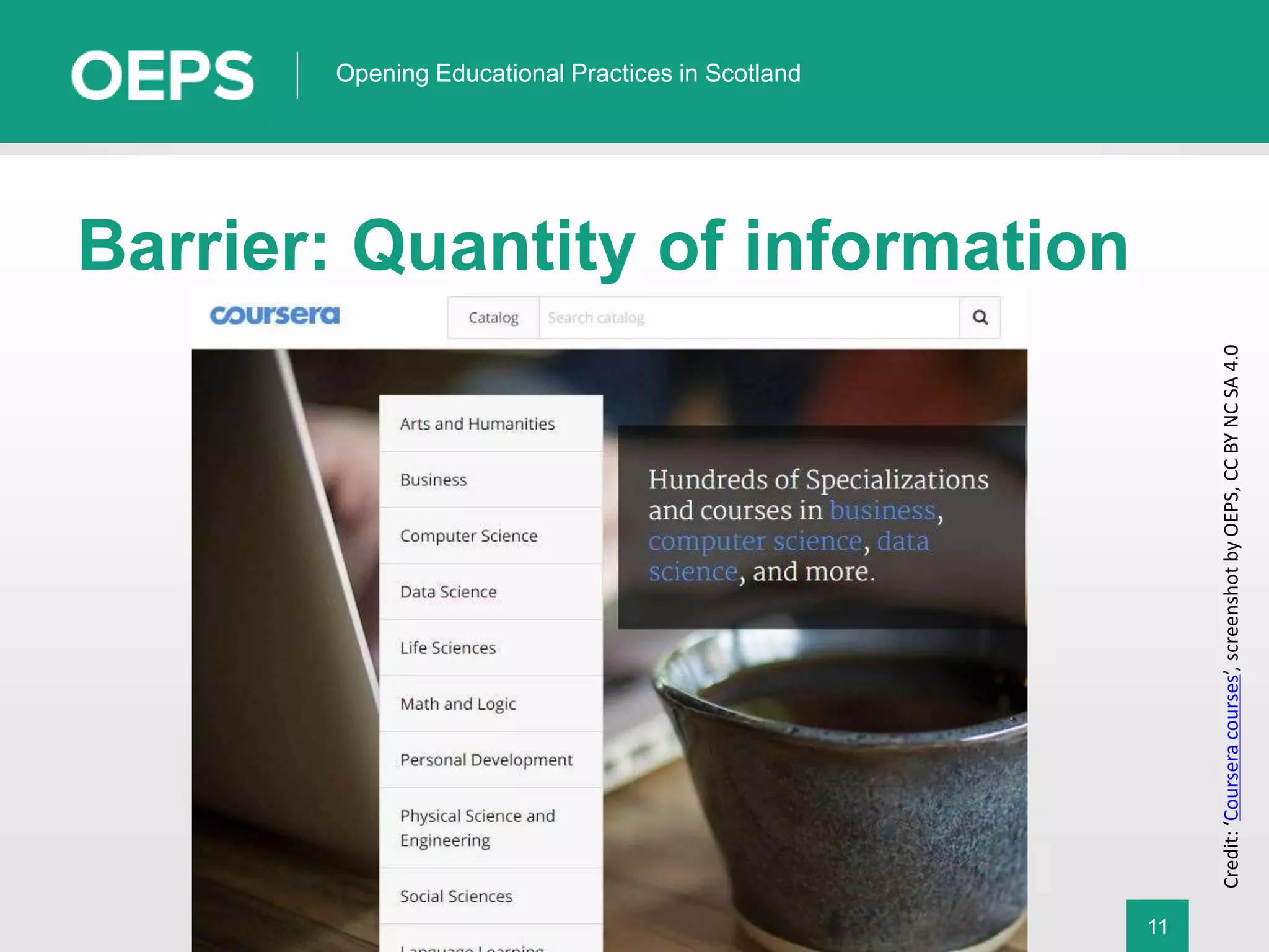 11
Opening Educational Practices in Scotland
Barrier: Quantity of information
Credit:‘Courseracourses’,screenshotbyOEPS,CCBYNCSA4.0
 