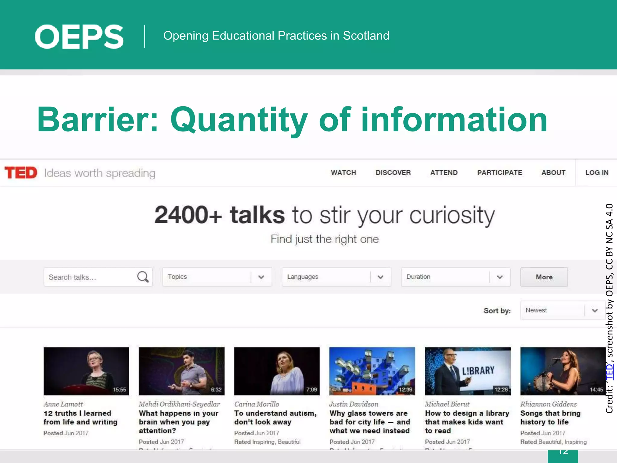 12
Opening Educational Practices in Scotland
Barrier: Quantity of information
Credit:‘TED’,screenshotbyOEPS,CCBYNCSA4.0
 