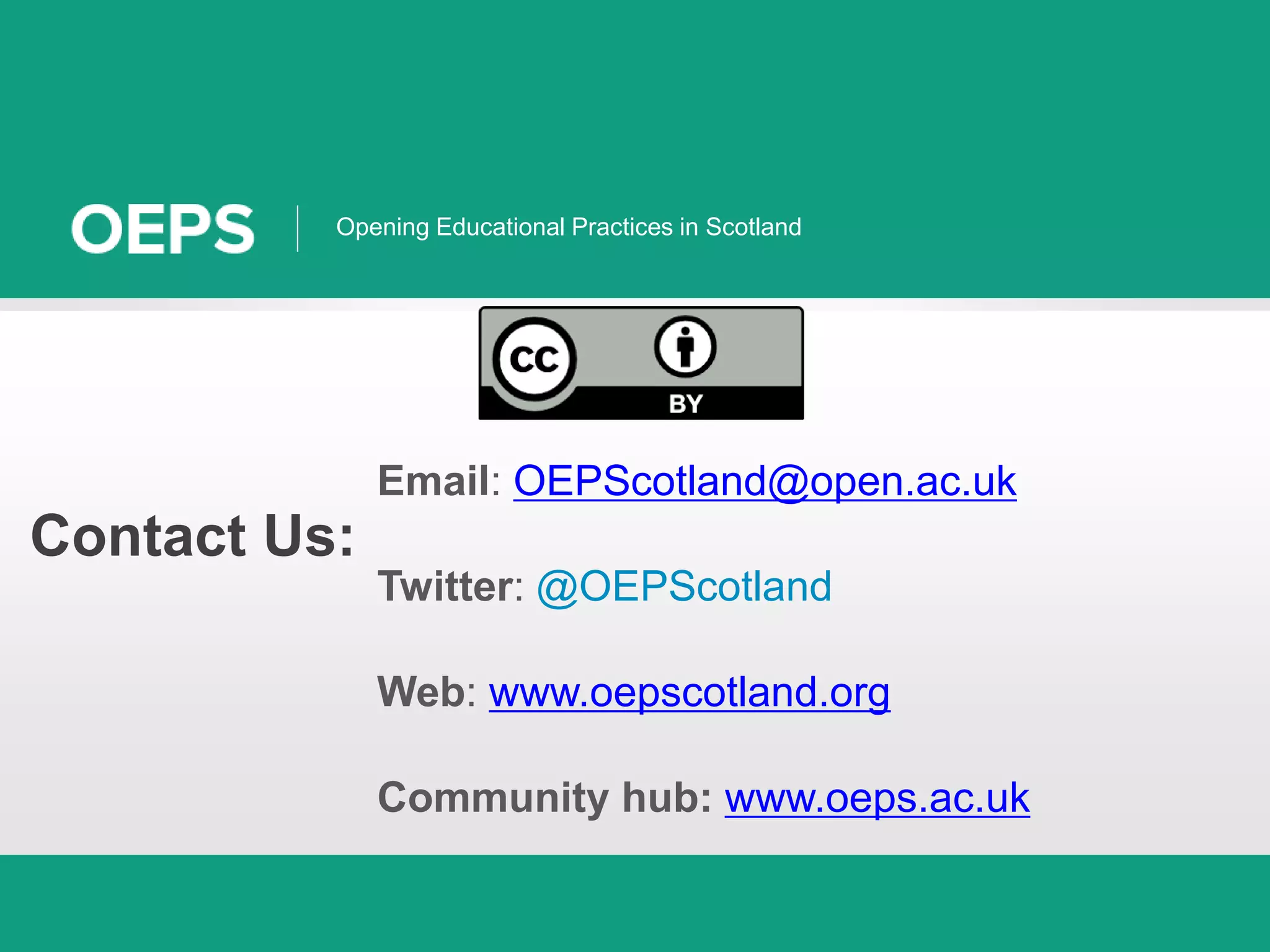 Opening Educational Practices in Scotland
Contact Us:
Email: OEPScotland@open.ac.uk
Twitter: @OEPScotland
Web: www.oepscotland.org
Community hub: www.oeps.ac.uk
 