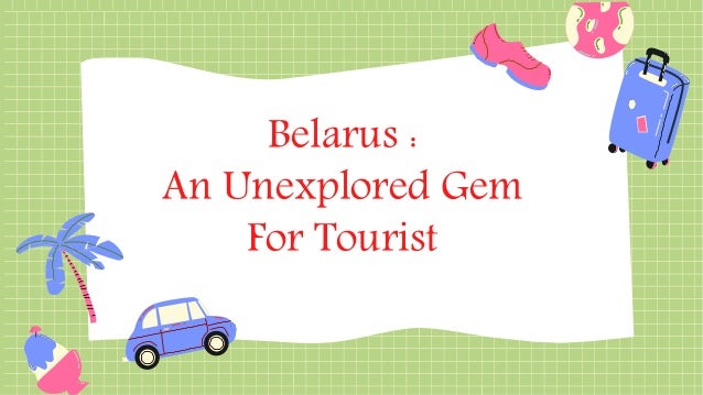 Belarus :
An Unexplored Gem
For Tourist
 