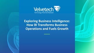 Exploring Business Intelligence:
How BI Transforms Business
Operations and Fuels Growth
 