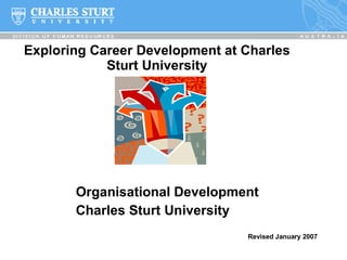 Exploring Career Development at Charles Sturt University Organisational Development Charles Sturt University Revised January 2007 