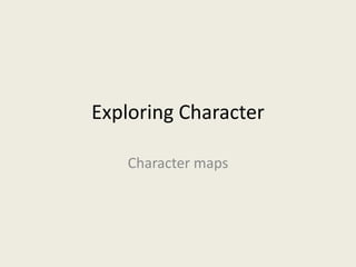 Exploring Character

   Character maps
 