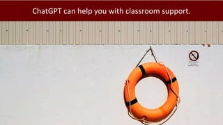 ChatGPT can help you with classroom support.
 