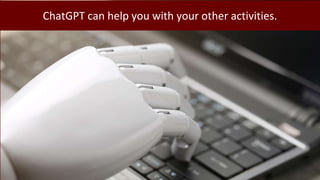 ChatGPT can help you with your other activities.
 