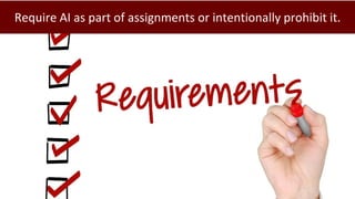 Require AI as part of assignments or intentionally prohibit it.
 