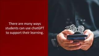 There are many ways
students can use chatGPT
to support their learning.
 