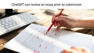 ChatGPT can review an essay prior to submission.
 