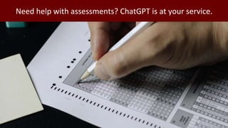 Need help with assessments? ChatGPT is at your service.
 
