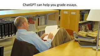 ChatGPT can help you grade essays.
 
