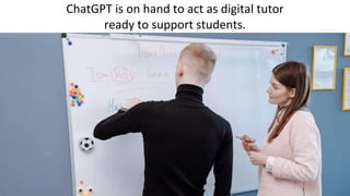 ChatGPT is on hand to act as digital tutor
ready to support students.
 