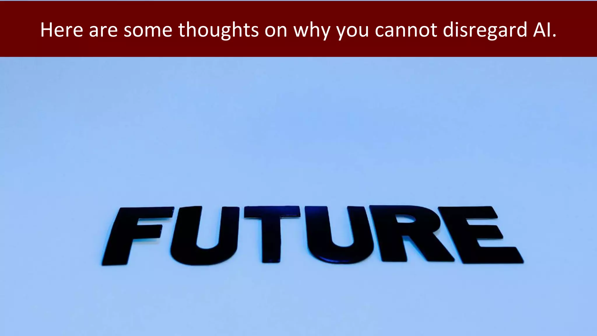 Here are some thoughts on why you cannot disregard AI.
 