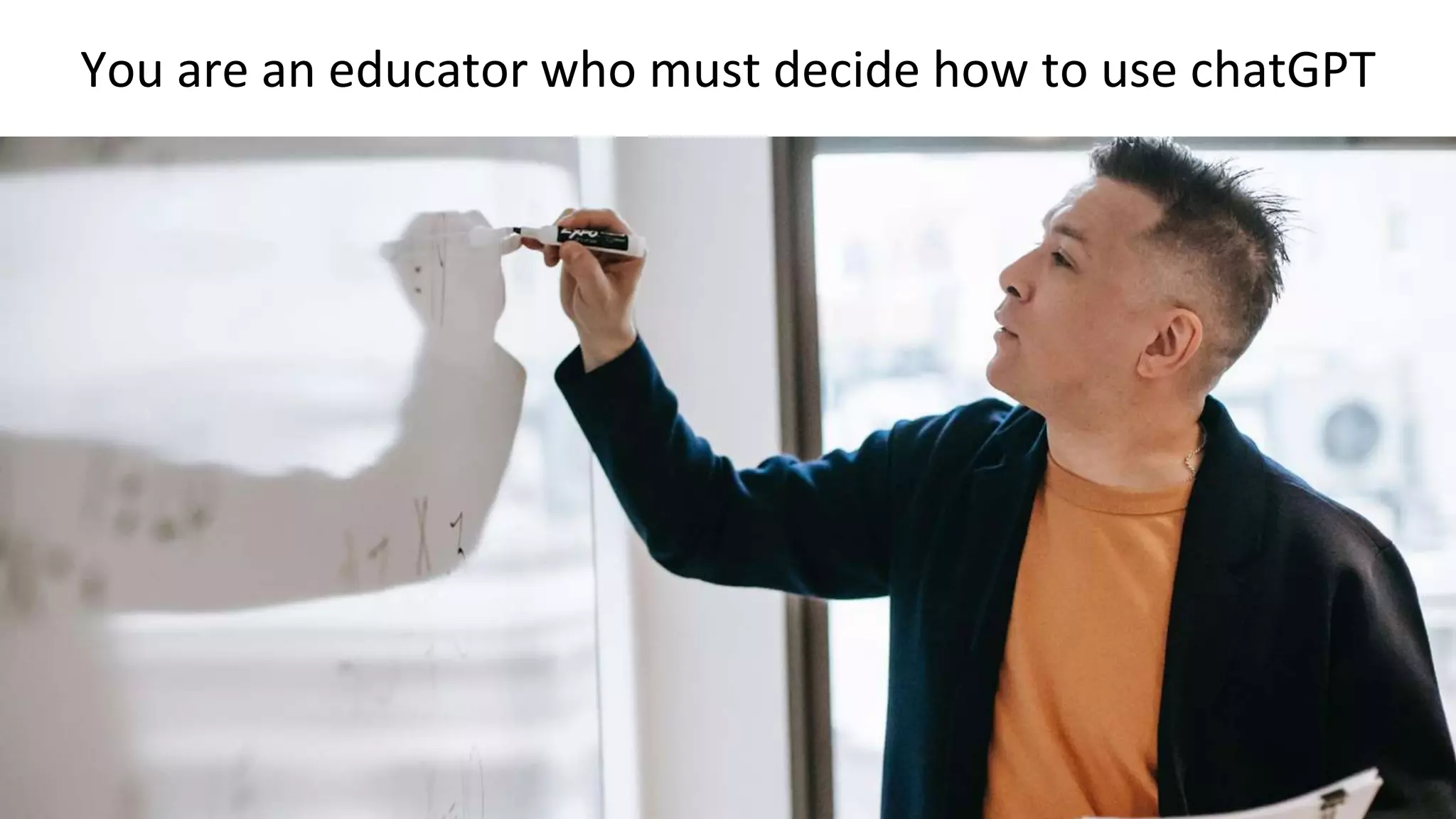You are an educator who must decide how to use chatGPT
 