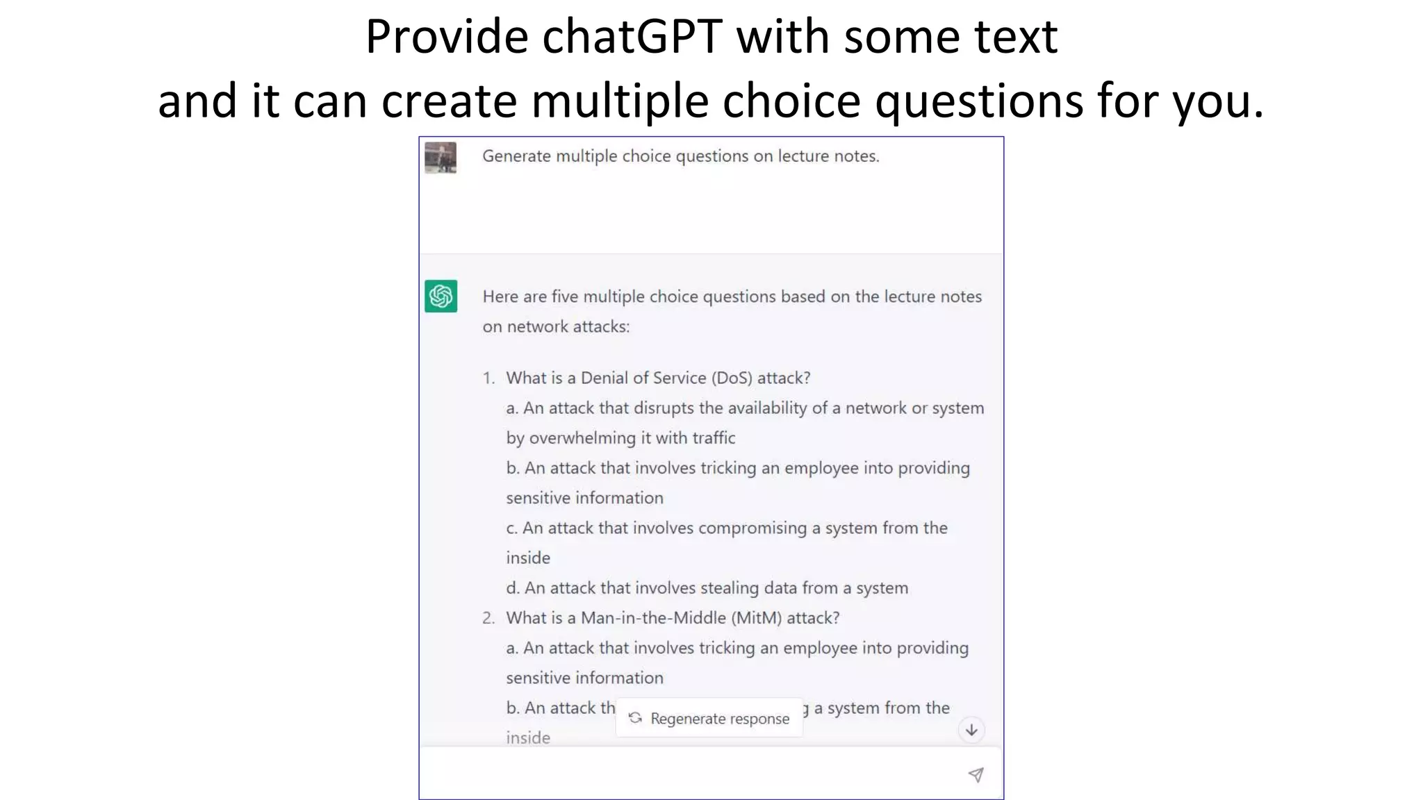 Provide chatGPT with some text
and it can create multiple choice questions for you.
 