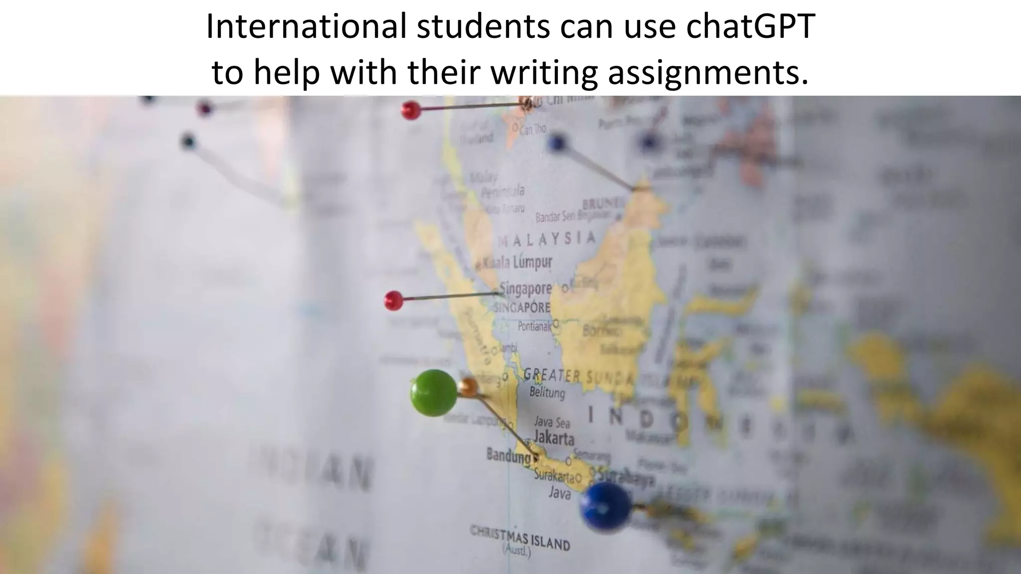 International students can use chatGPT
to help with their writing assignments.
 