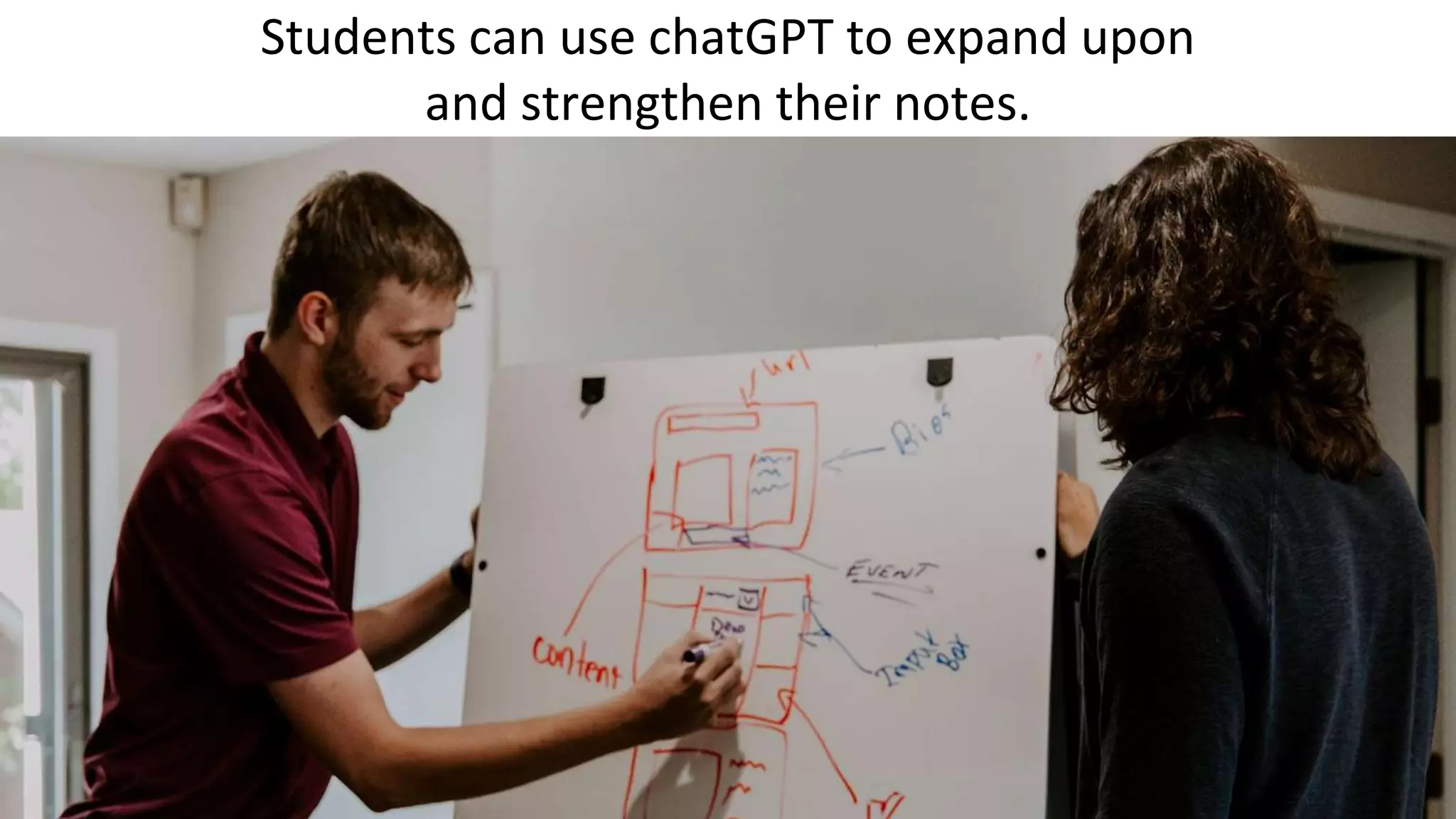 Students can use chatGPT to expand upon
and strengthen their notes.
 