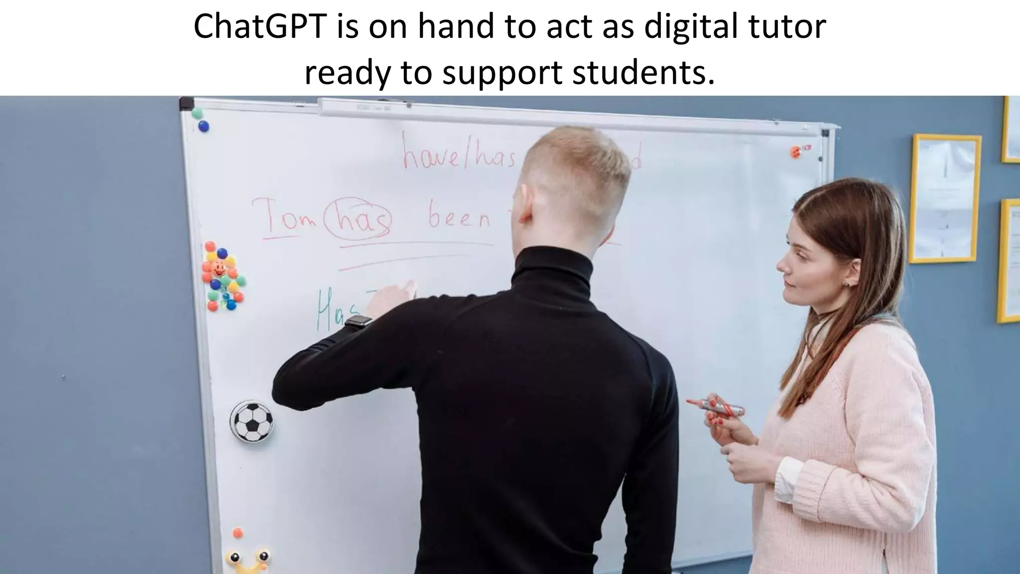 ChatGPT is on hand to act as digital tutor
ready to support students.
 