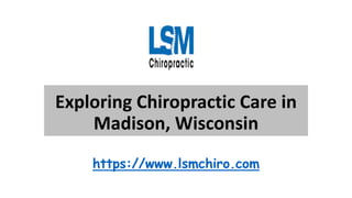 Exploring Chiropractic Care in
Madison, Wisconsin
https://www.lsmchiro.com
 