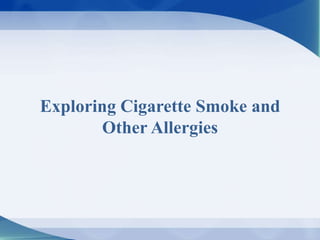 Exploring Cigarette Smoke and
       Other Allergies
 