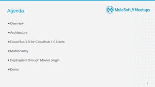 2
●Overview
●Architecture
●CloudHub 2.0 for CloudHub 1.0 Users
●Multitenancy
● Deployment through Maven plugin
●Demo
Agenda
 