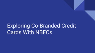 Exploring Co-Branded Credit
Cards With NBFCs
 