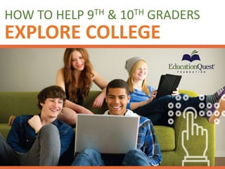HOW TO HELP 9TH & 10TH GRADERS
EXPLORE COLLEGE
 