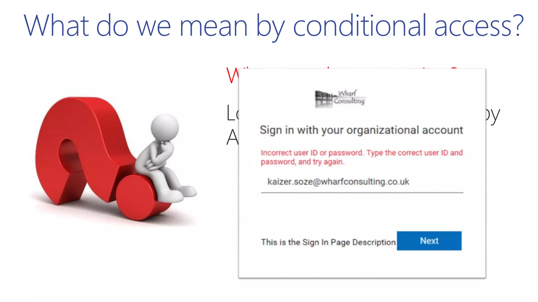 When are they accessing?
What do we mean by conditional access?
 