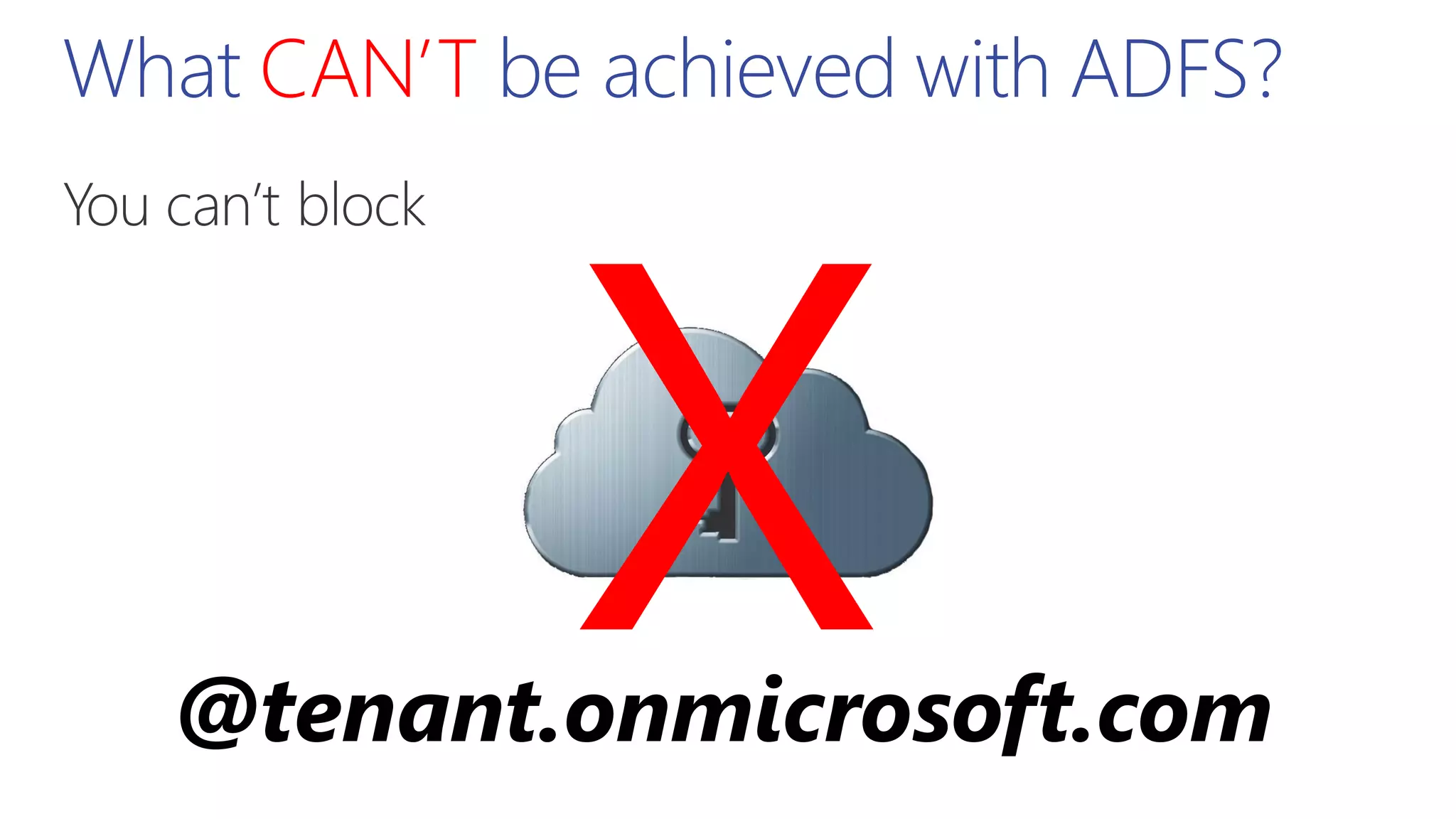 What CAN’T be achieved with ADFS?
@tenant.onmicrosoft.com
 