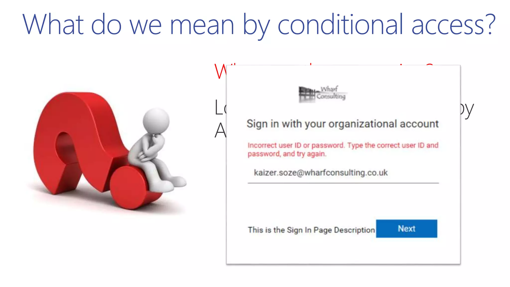 When are they accessing?
What do we mean by conditional access?
 