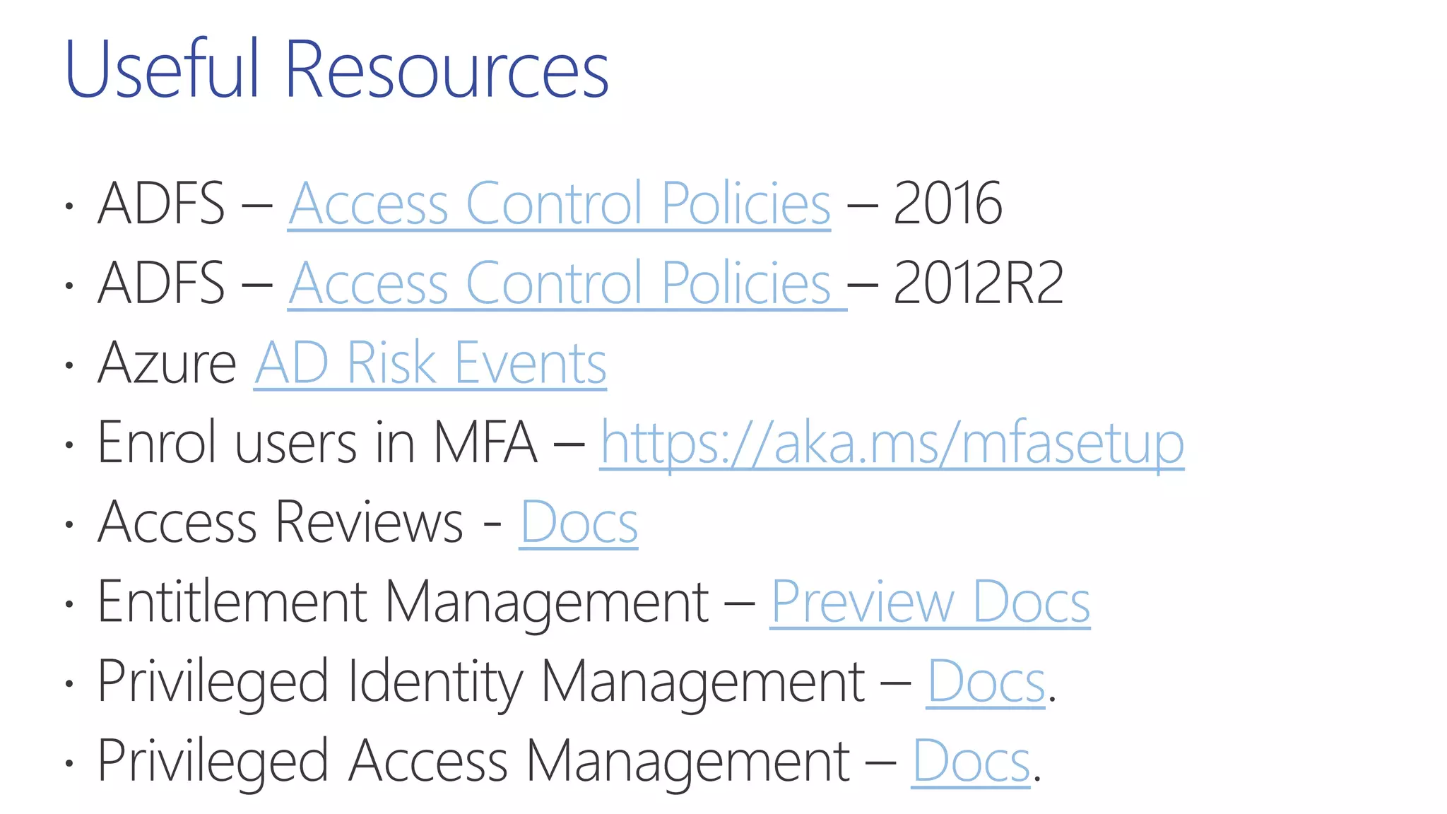 Useful Resources
Access Control Policies
Access Control Policies
AD Risk Events
https://aka.ms/mfasetup
Docs
Preview Docs
Docs
Docs
 
