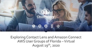 Exploring Contact Lens and Amazon Connect
AWS User Groups of Florida –Virtual
August 19th, 2020
 