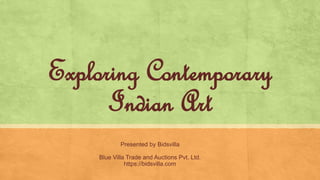 Exploring Contemporary 
Indian Art 
Presented by Bidsvilla 
Blue Villa Trade and Auctions Pvt. Ltd. 
https://bidsvilla.com 
 