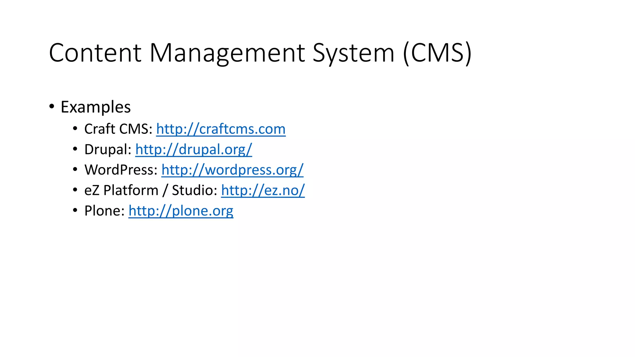 Content Management System (CMS)
• Examples
• Craft CMS: http://craftcms.com
• Drupal: http://drupal.org/
• WordPress: http://wordpress.org/
• eZ Platform / Studio: http://ez.no/
• Plone: http://plone.org
 