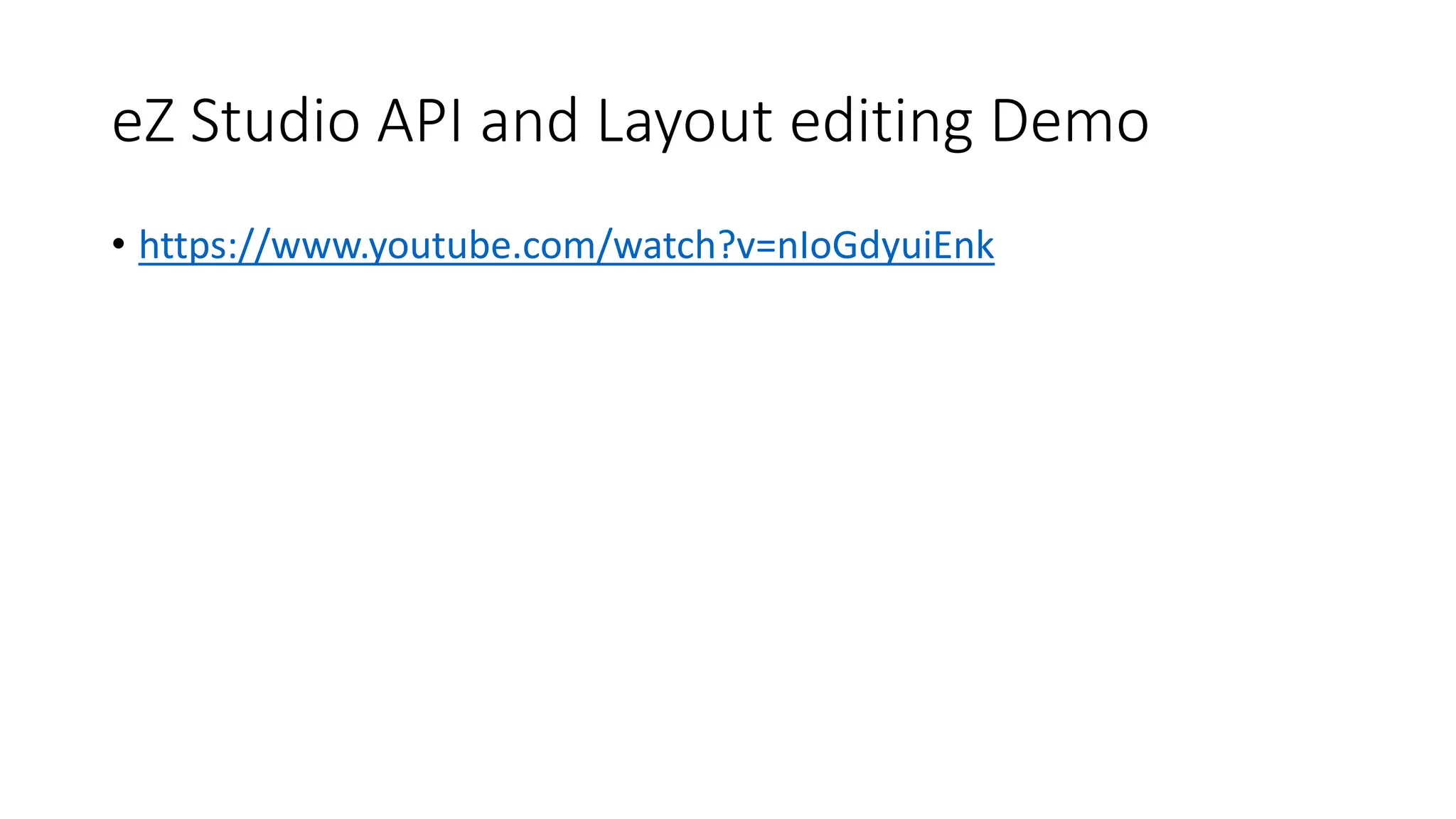 eZ Studio API and Layout editing Demo
• https://www.youtube.com/watch?v=nIoGdyuiEnk
 
