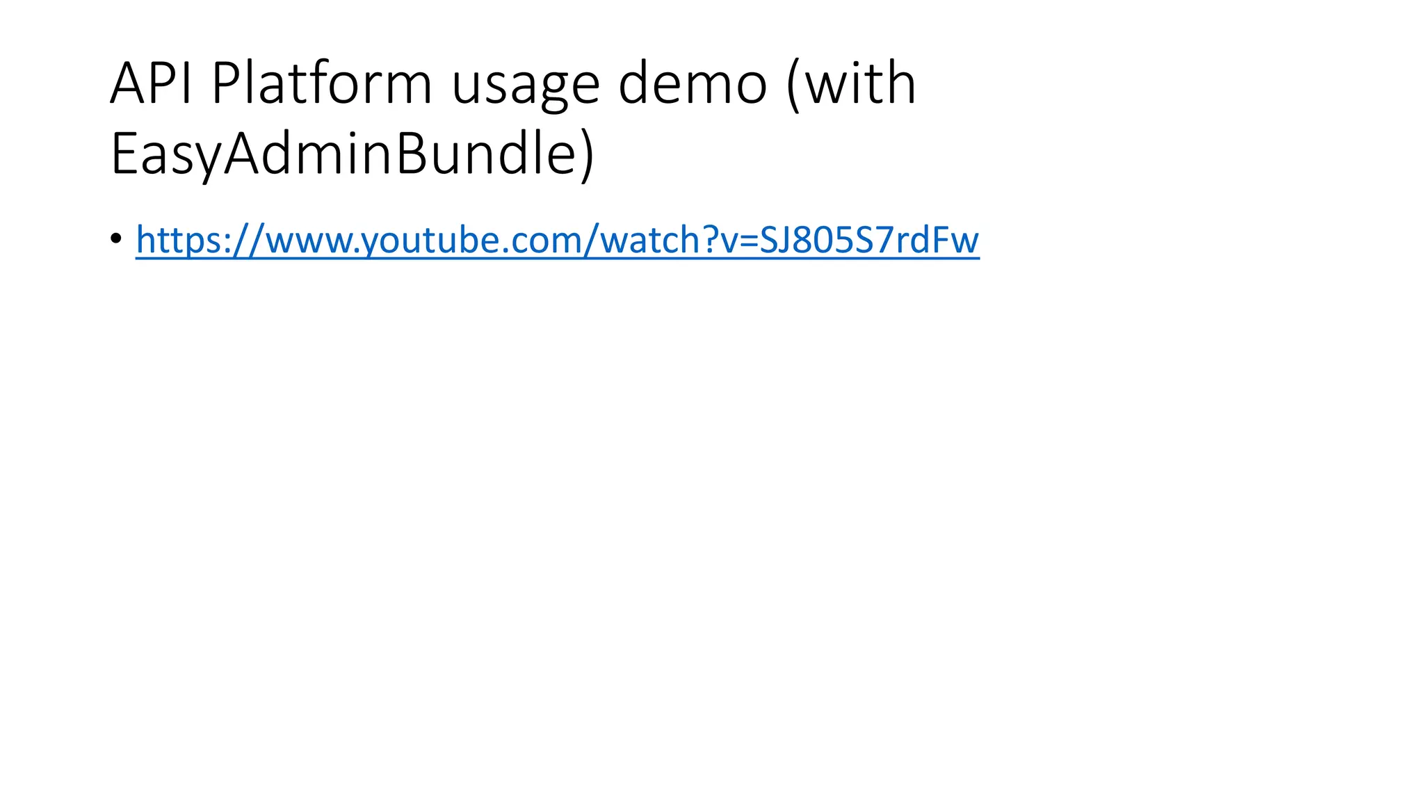 API Platform usage demo (with
EasyAdminBundle)
• https://www.youtube.com/watch?v=SJ805S7rdFw
 