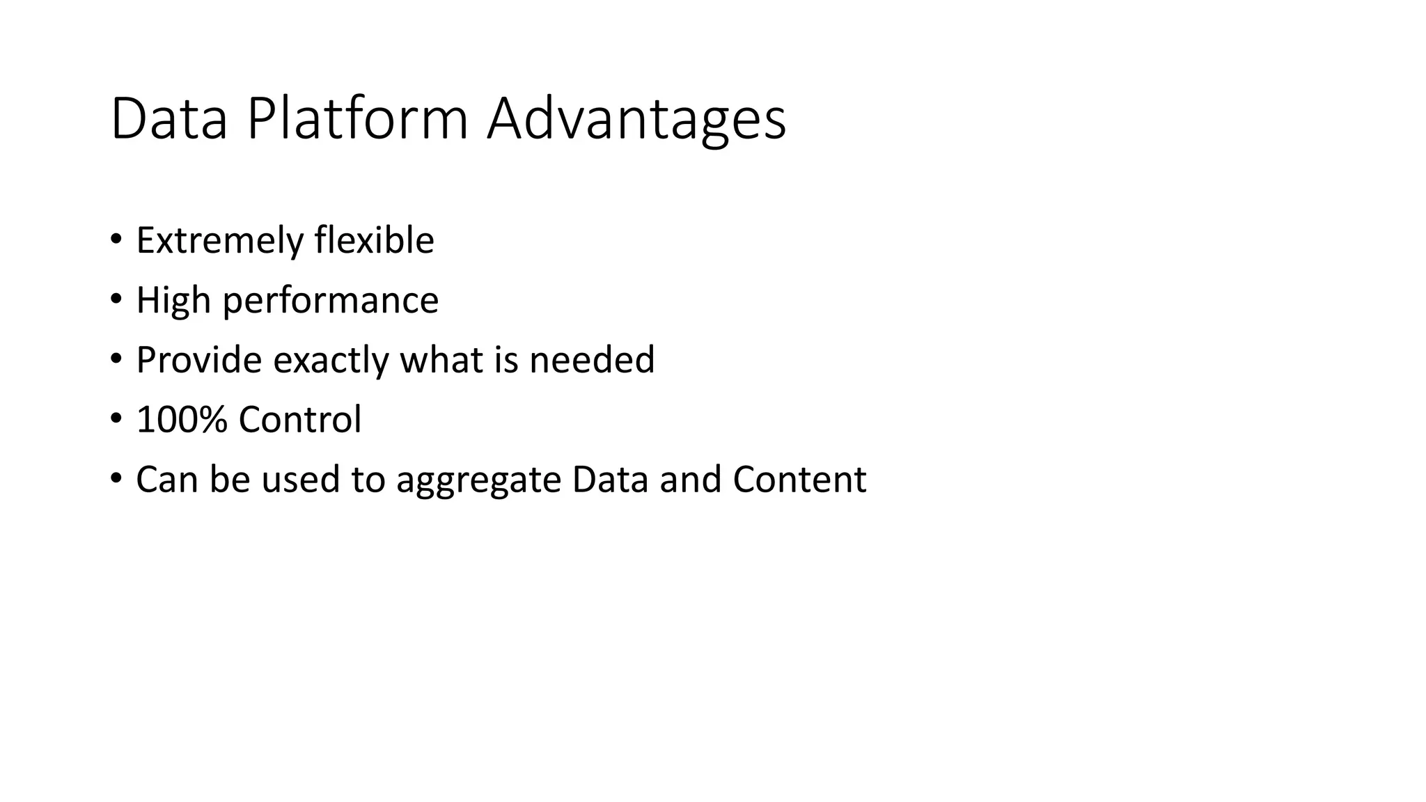 Data Platform Advantages
• Extremely flexible
• High performance
• Provide exactly what is needed
• 100% Control
• Can be used to aggregate Data and Content
 