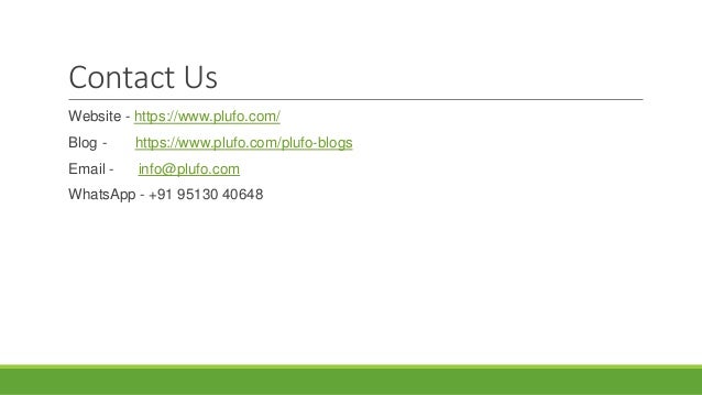Contact Us
Website - https://www.plufo.com/
Blog - https://www.plufo.com/plufo-blogs
Email - info@plufo.com
WhatsApp - +91 95130 40648
 