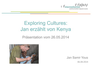 Exploring Cultures:
Jan erzählt von Kenya
Präsentation vom 26.05.2014
06.08.2014
Jan Samir Yous
 