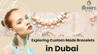Exploring Custom Made Bracelets
in Dubai
 