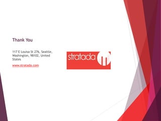 Thank You
117 E Louisa St 276, Seattle,
Washington, 98102, United
States
www.stratada.com
 