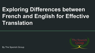 By The Spanish Group
Exploring Differences between
French and English for Effective
Translation
 
