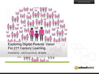 Exploring Digital Parents’ Vision
For 21st Century Learning
Presented by: Julie Evans and Dr. Jill Gildea
DIGITAL PARENTS WEBINAR
 