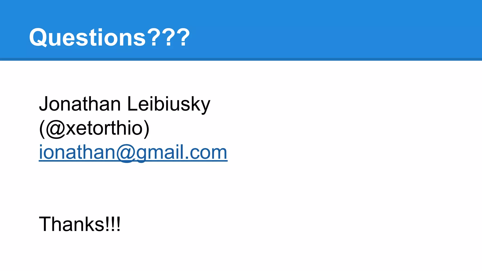 Questions???
Jonathan Leibiusky
(@xetorthio)
ionathan@gmail.com

Thanks!!!

 